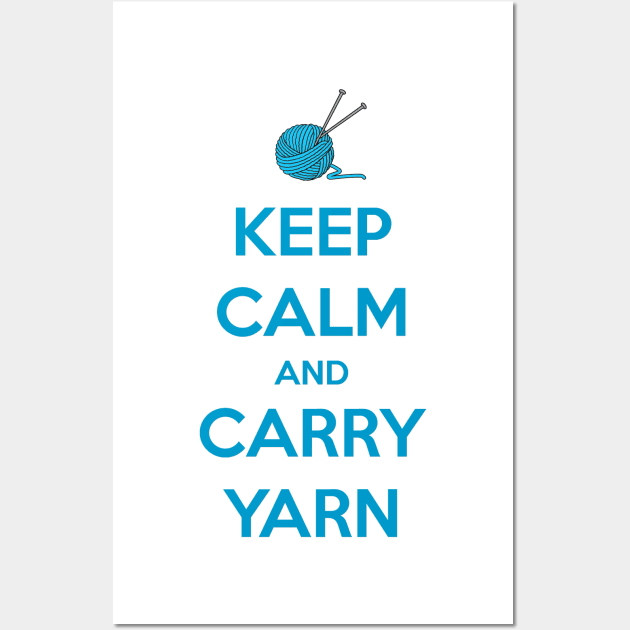 Keep Calm and Carry Yarn - Knitting Gifts for Knitters & Crocheters Wall Art by merkraht